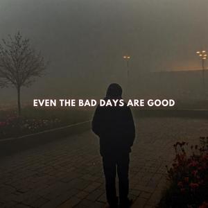 EVEN THE BAD DAYS ARE GOOD (Explicit)