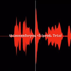 thisonesforyou <3 (feat. Trio) (Explicit)