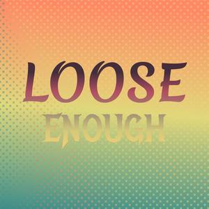 Loose Enough