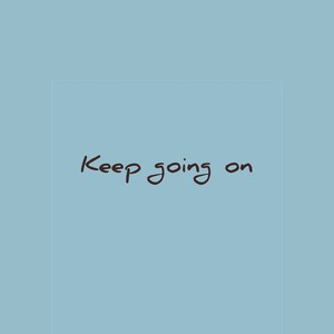Keep going on