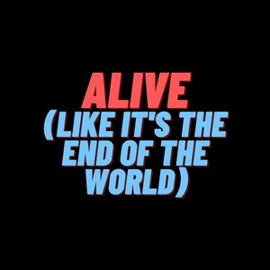 Alive (Like It's the End of the World)