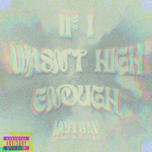 If I Wasn’t High Enough (Explicit)