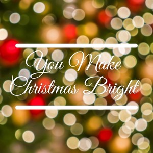 You Make Christmas Bright