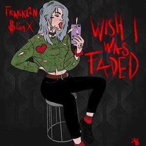 Wish I Was Faded (feat. FRANKL1N) (Explicit)