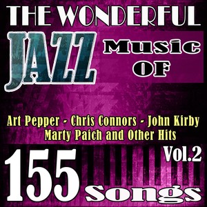 The Wonderful Jazz Music of Art Pepper, Chris Connors, John Kirby, Marty Paich and Other Hits, Vol. 2 (155 Songs)