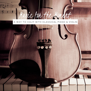 Music for The Moment: A Way to Calm With Classical Piano & Violin