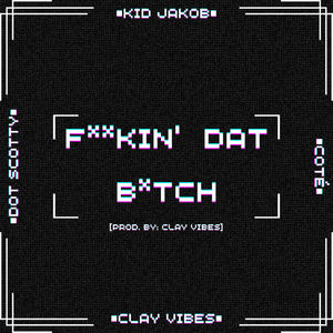 ******' Dat ***** (feat. Clay Vibes, Kid Jakob & Dot Scotty) [Explicit]