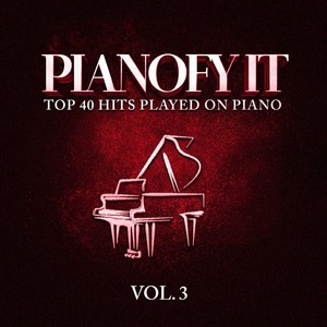 Pianofy It, Vol. 3 - Top 40 Hits Played On Piano