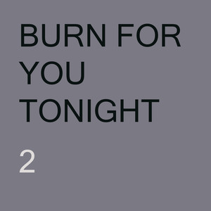 BURN FOR YOU TONIGHT