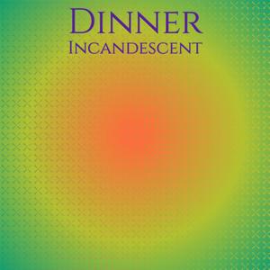 Dinner Incandescent