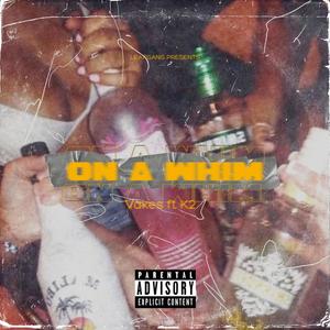 On a whim (feat. Leafgang vakes & K2) [Explicit]