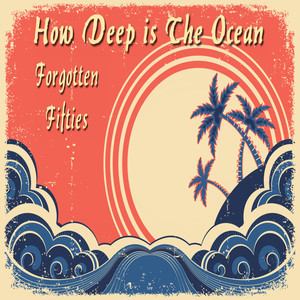 How Deep Is the Ocean (Forgotten Fifties)