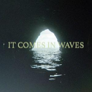 It Comes In Waves