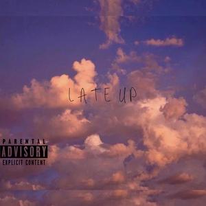 LATE UP (Explicit)