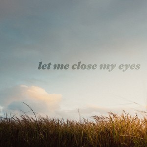 let me close my eyes