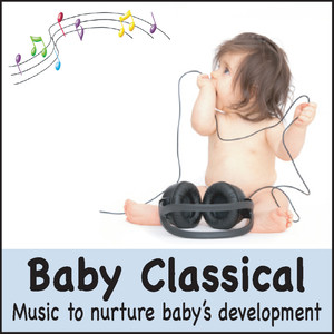 Baby Classical: Music to Nurture Baby's Development (Lullabies for Babies, Baby Lullaby Music, Classical Music for your baby Einstein)