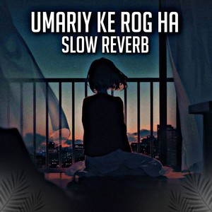 Umaria Ke Rog Ha (Slow Reverb)
