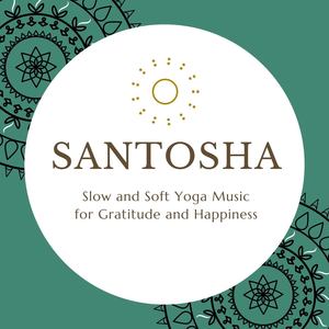 Santosha: Slow and Soft Yoga Music for Gratitude and Happiness