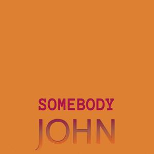 Somebody John