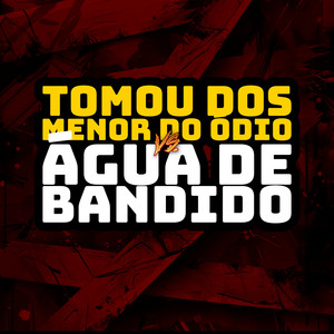 Tomou Dos Menor do Ódio - Água de Bandido (Explicit)