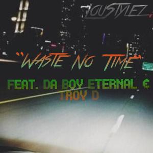 Waste No Time(feat. Da Boy Eternal & Troy D.) (Explicit)