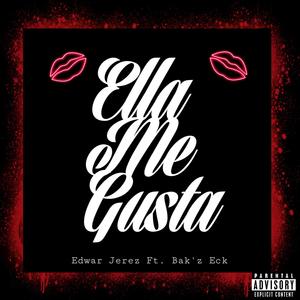 Ella Me Gusta (feat. Bak'z Eck) [Explicit]