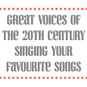 Great Voices of the 20th Century Singing Your Favourite Songs