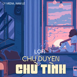 Chữ Duyên Chữ Tình (Lofi)