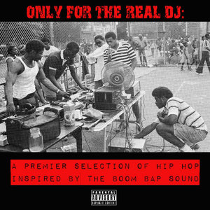 Only for the Real Dj: A Premier Selection of Hip Hop Inspired by the Boom Bap Sound