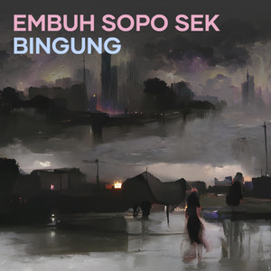 Embuh Sopo Sek Bingung