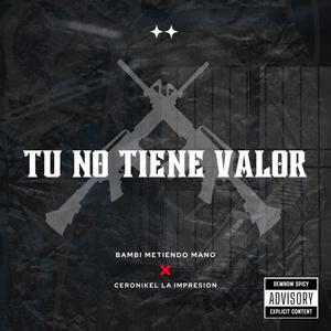 Tu No Tiene Valor (feat. Ceronikel la Impresion) [Explicit]