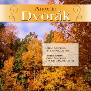 Antonin Dvorák: Cello Concerto in B Minor, Op. 104; Joseph Haydn: Cello Concerto No.2 in D Major, Op. 101