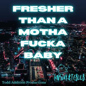 Fresher Than A Motha ****a Baby (kingjay-TCBlilb) [Explicit]