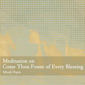 Meditation on Come Thou Fount of Every Blessing