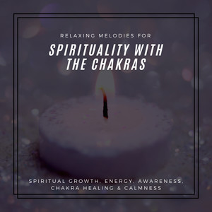 Spirituality With The Chakras (Relaxing Melodies For Spiritual Growth, Energy, Awareness, Chakra Healing & Calmness)