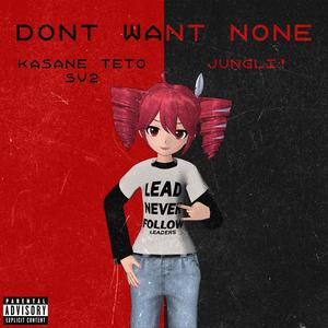 Don't Want None (feat. Kasane Teto) (Explicit)