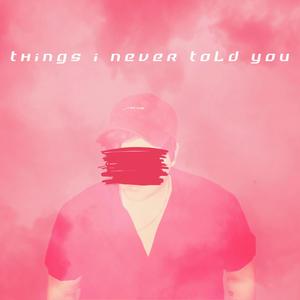 Things I Never Told You (Explicit)