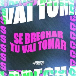 SE BRECHAR TU VAI TOMAR (Explicit)