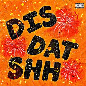 DIS DAT SHH (Explicit)