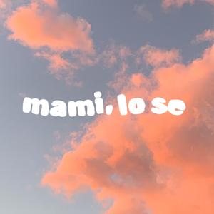 mami, lo se