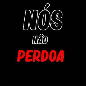 Nos Não Perdoa (Explicit)