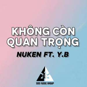 Không Còn Quan Trọng (feat. Nuken & Y.B) (Explicit)
