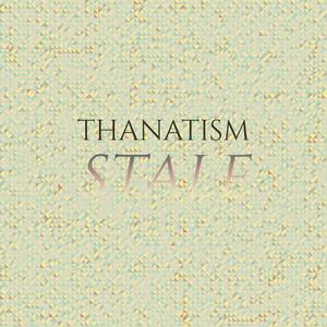 Thanatism Stale