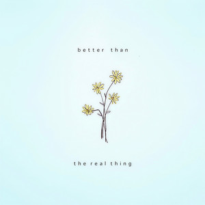 Better Than The Real Thing