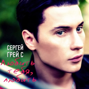 Сергей ГрейС - Любить тебя, любить