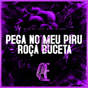 PEGA NO MEU PIRU VS ROÇA BUCETA (Explicit)
