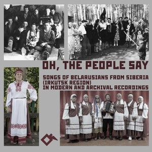 Oh, The People Say: Songs of Belarusians from Siberia (Irkutsk Region) in Modern and Archival Recordings