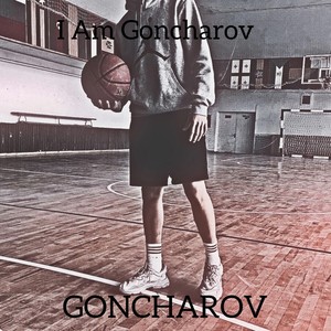 I Am Goncharov (Explicit)