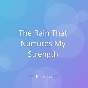 The Rain That Nurtures My Strength