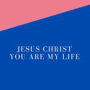 Jesus Christ you are my life